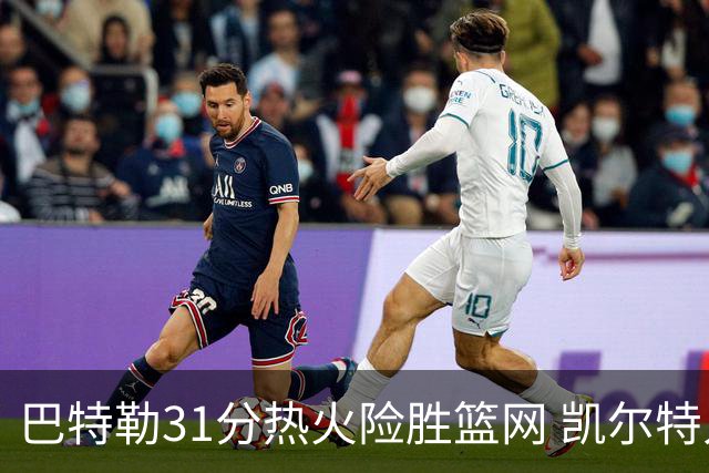 巴特勒31分热火险胜篮网 凯尔特人送猛龙4连败